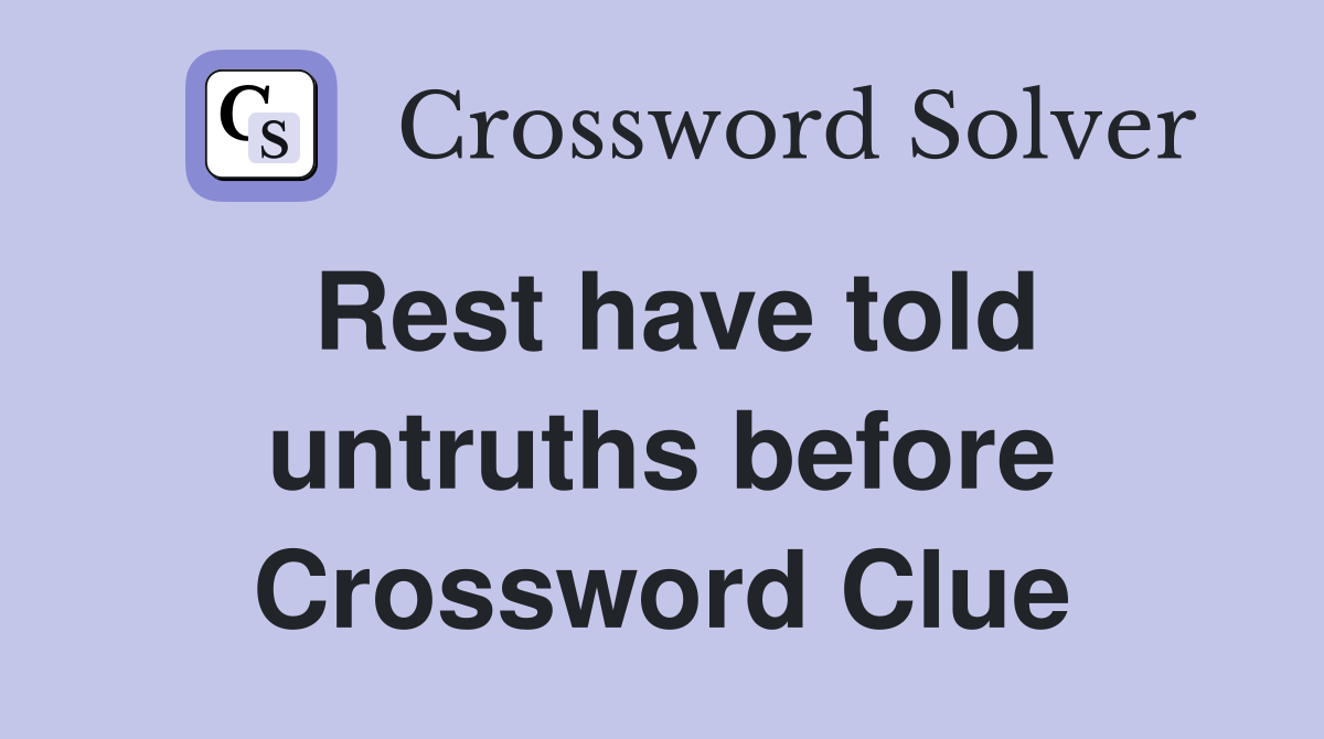 Rest have told untruths before Crossword Clue