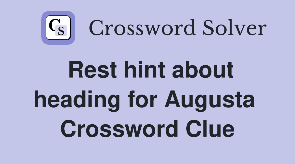 Rest hint about heading for Augusta  Crossword Clue