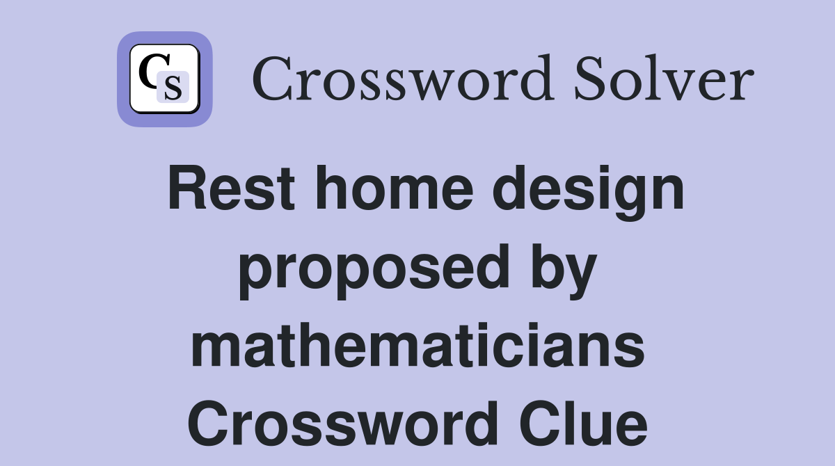 Rest home design proposed by mathematicians Crossword Clue