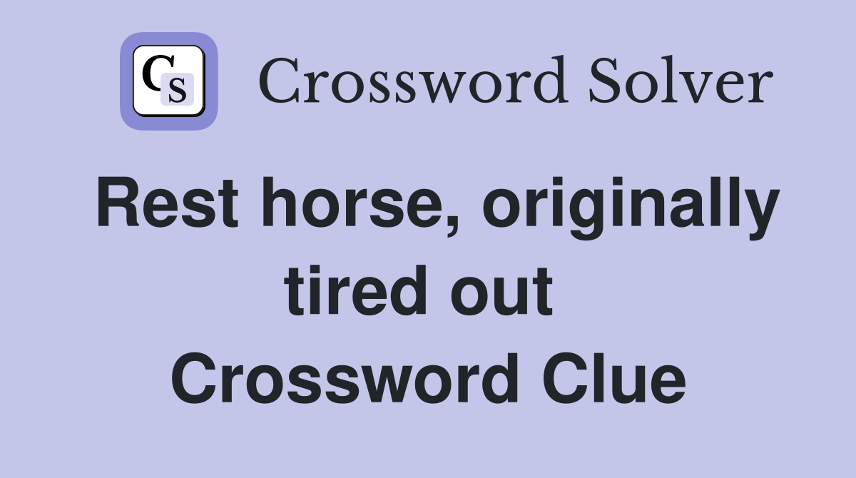 Rest horse, originally tired out  Crossword Clue