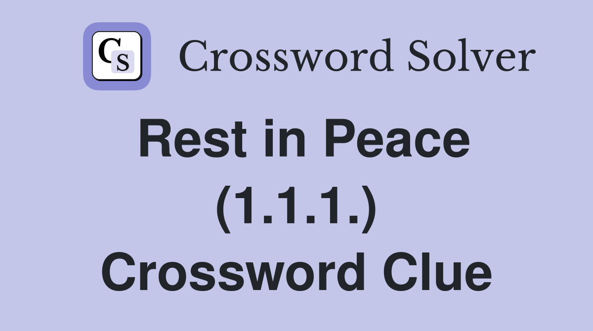 Rest in Peace (1.1.1.) Crossword Clue