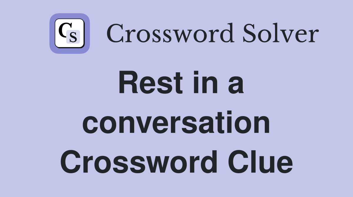 Rest in a conversation Crossword Clue