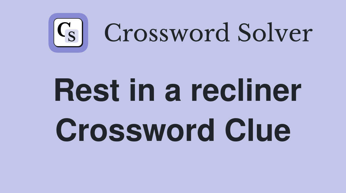 Rest in a recliner Crossword Clue