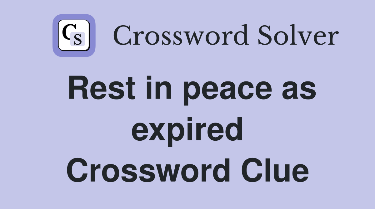Rest in peace as expired Crossword Clue