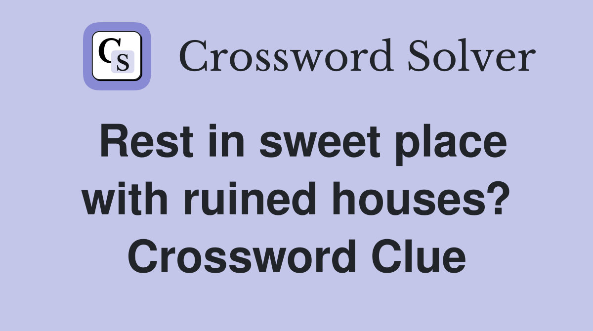 Rest in sweet place with ruined houses? Crossword Clue