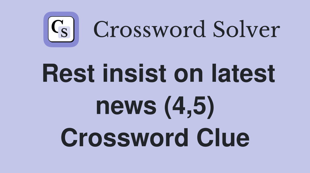 Rest insist on latest news (4,5) Crossword Clue