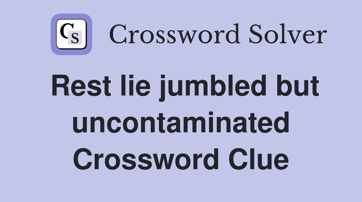 Rest lie jumbled but uncontaminated Crossword Clue