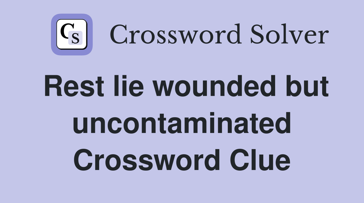 Rest lie wounded but uncontaminated Crossword Clue