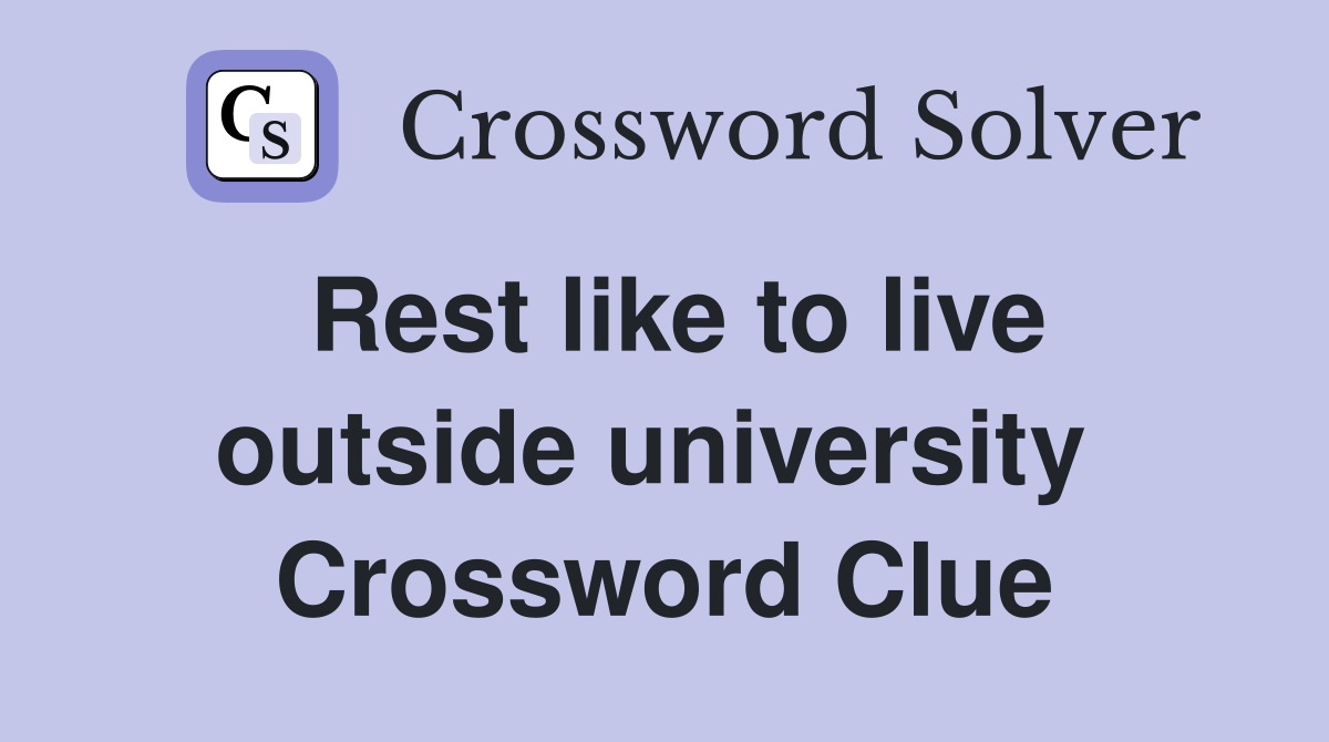 Rest like to live outside university  Crossword Clue