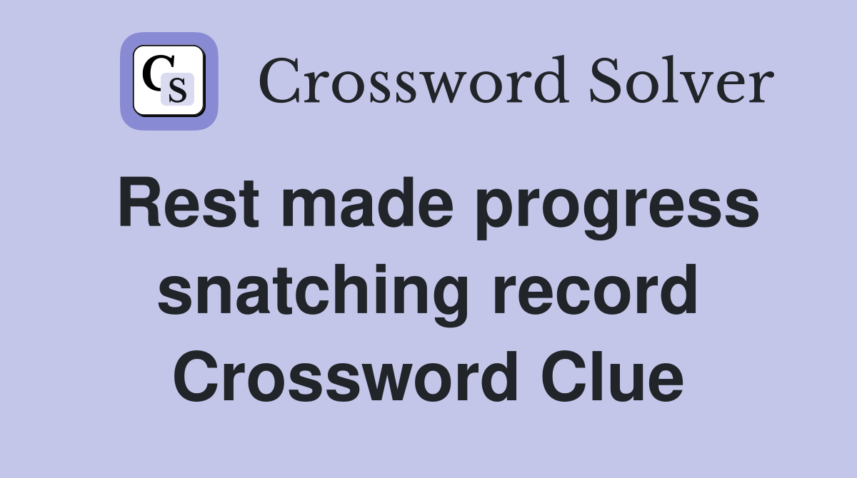 Rest made progress snatching record Crossword Clue