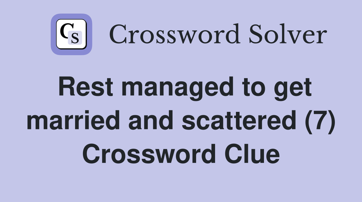 Rest managed to get married and scattered (7) Crossword Clue