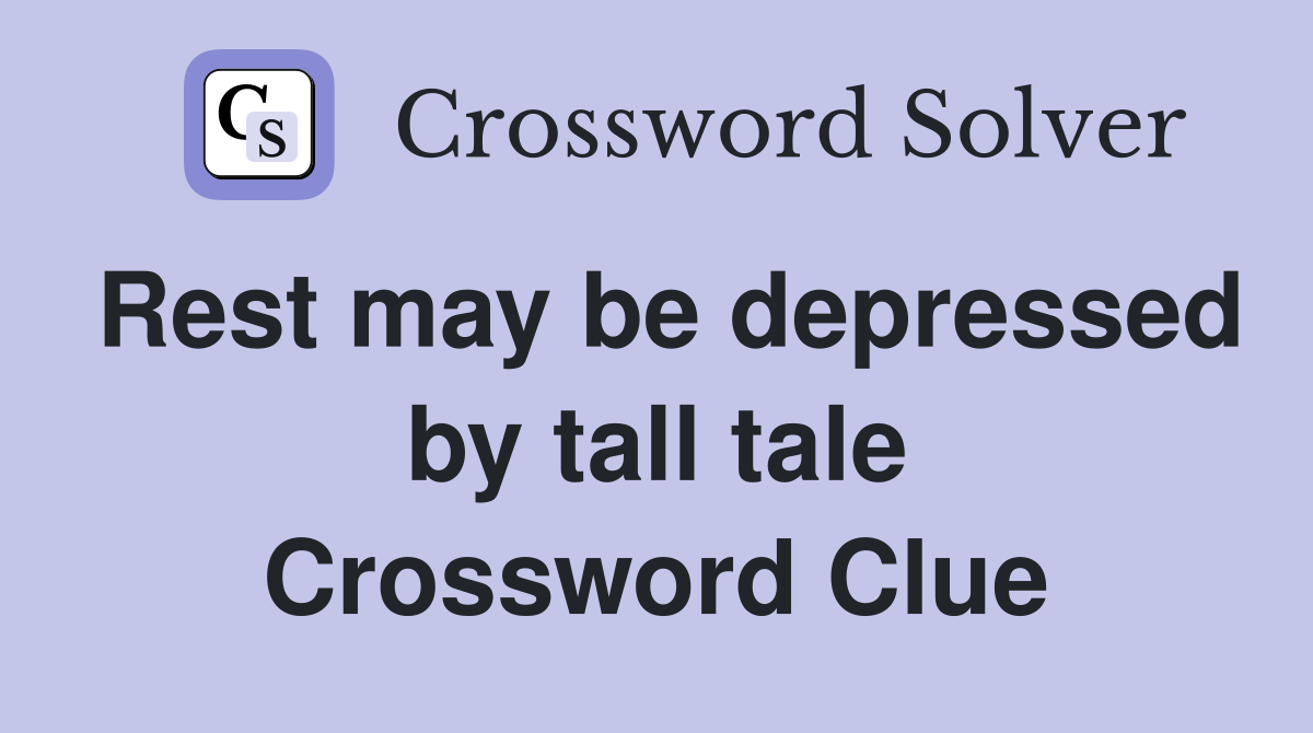 Rest may be depressed by tall tale Crossword Clue