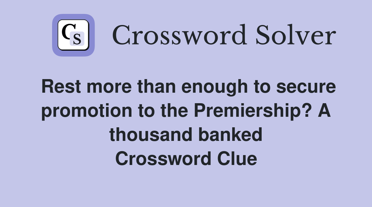 Rest more than enough to secure promotion to the Premiership? A thousand banked Crossword Clue