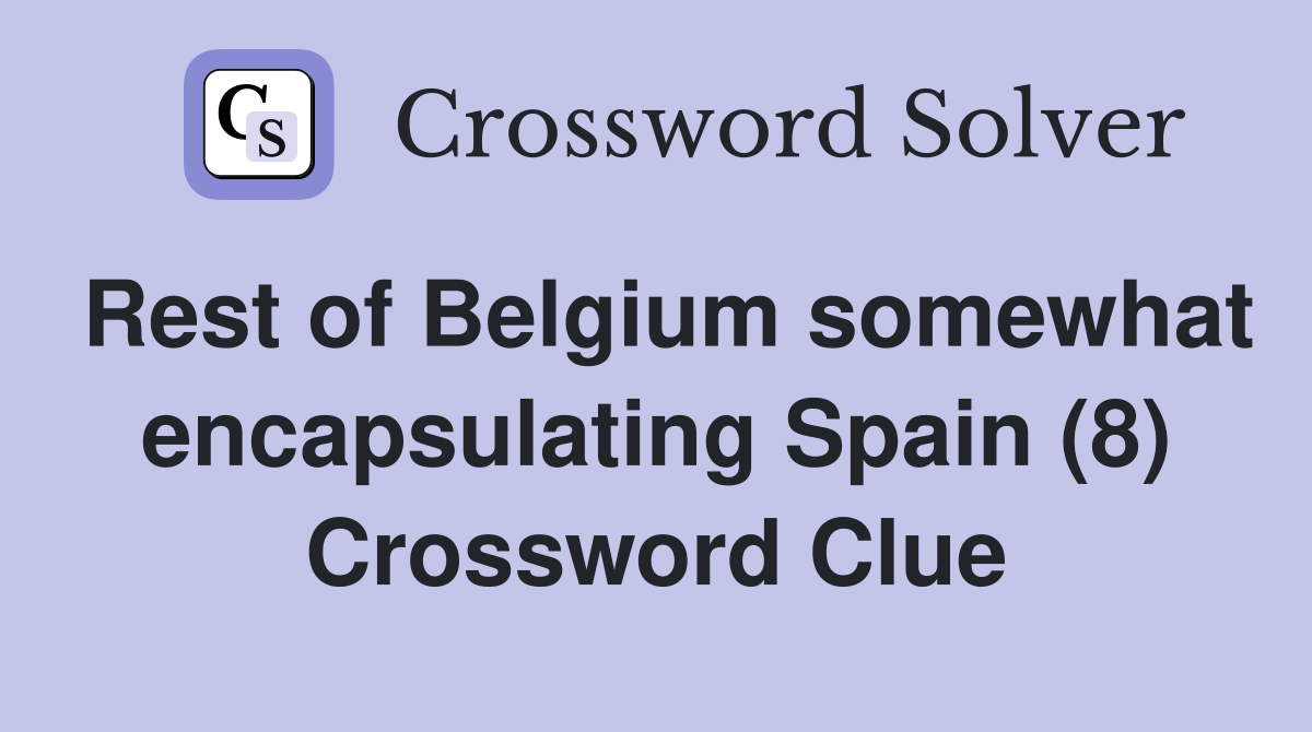 Rest of Belgium somewhat encapsulating Spain (8) Crossword Clue