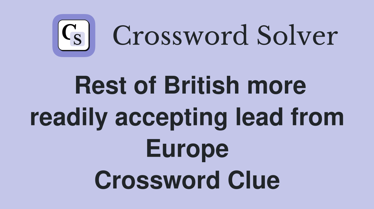 Rest of British more readily accepting lead from Europe Crossword Clue