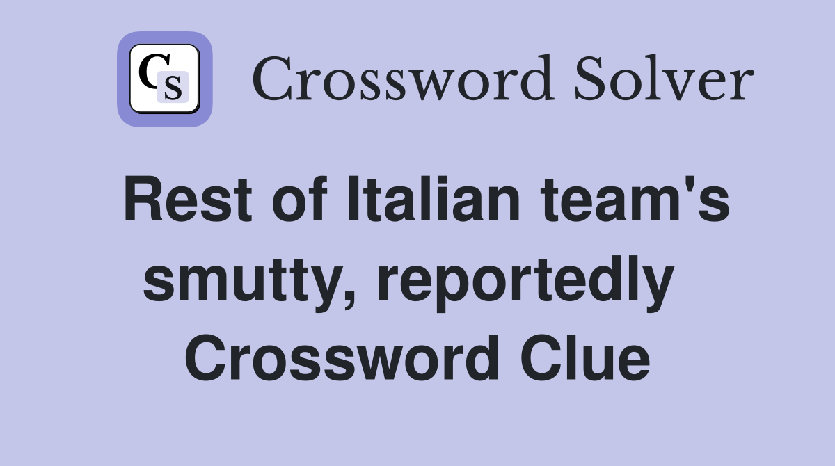 Rest of Italian team's smutty, reportedly  Crossword Clue