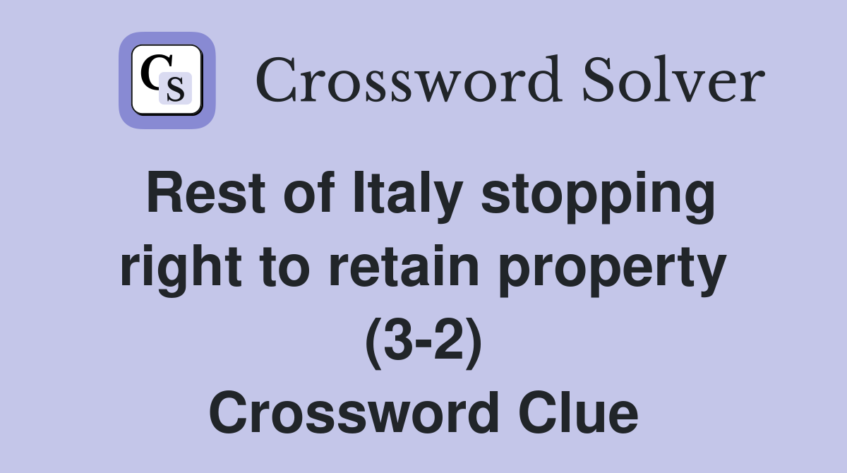 Rest of Italy stopping right to retain property (3-2) Crossword Clue