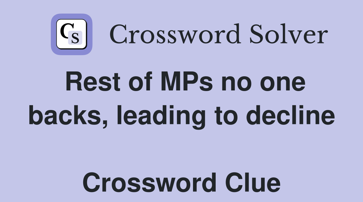 Rest of MPs no one backs, leading to decline  Crossword Clue