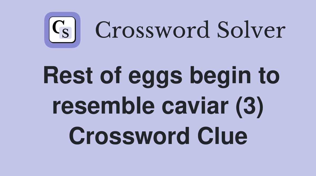 Rest of eggs begin to resemble caviar (3) Crossword Clue