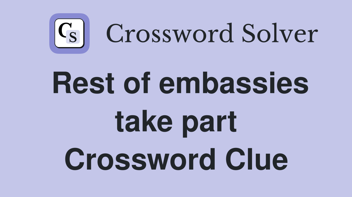 Rest of embassies take part Crossword Clue