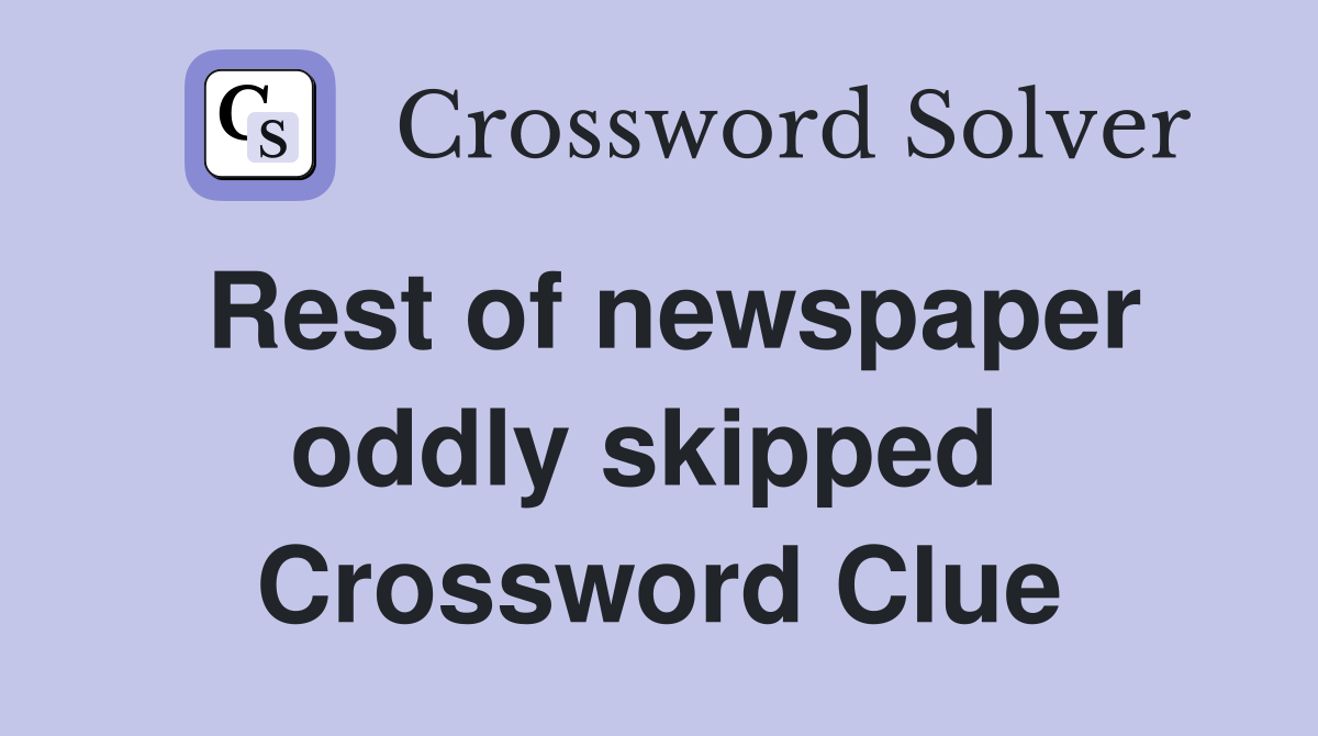 Rest of newspaper oddly skipped  Crossword Clue