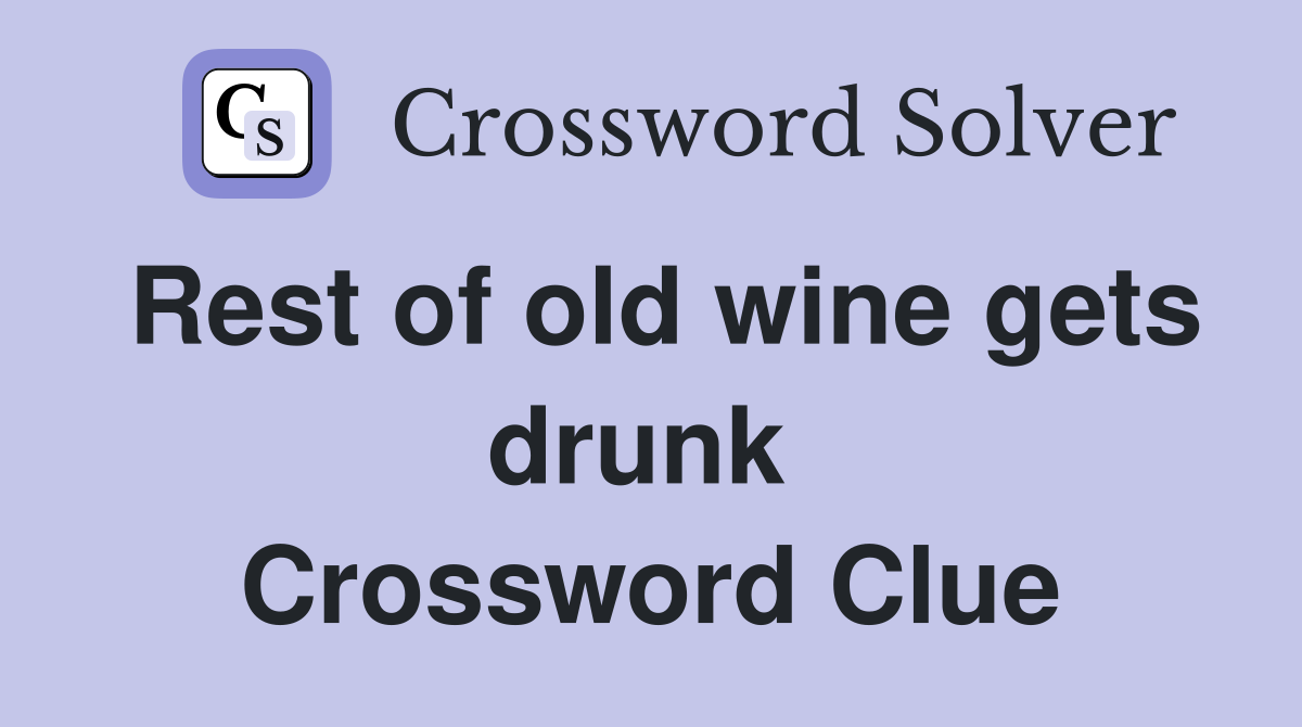 Rest of old wine gets drunk  Crossword Clue