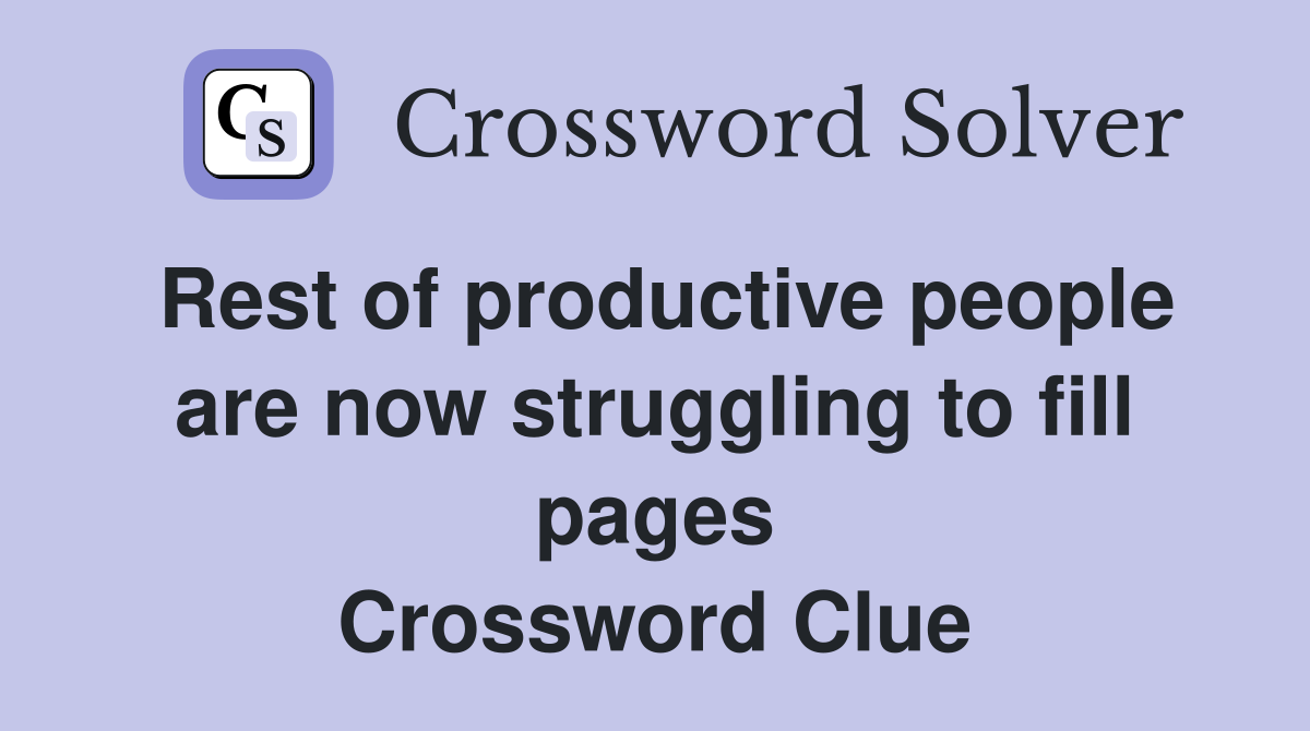 Rest of productive people are now struggling to fill pages Crossword Clue
