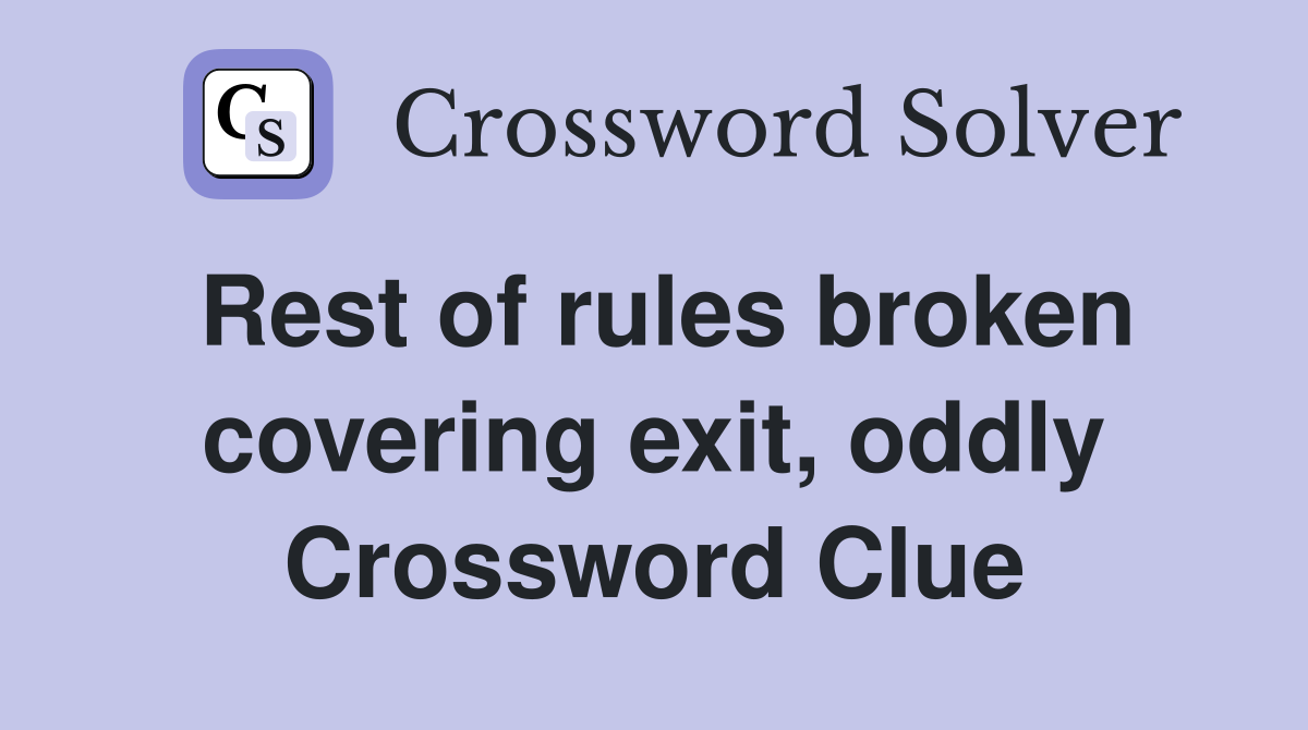 Rest of rules broken covering exit, oddly Crossword Clue