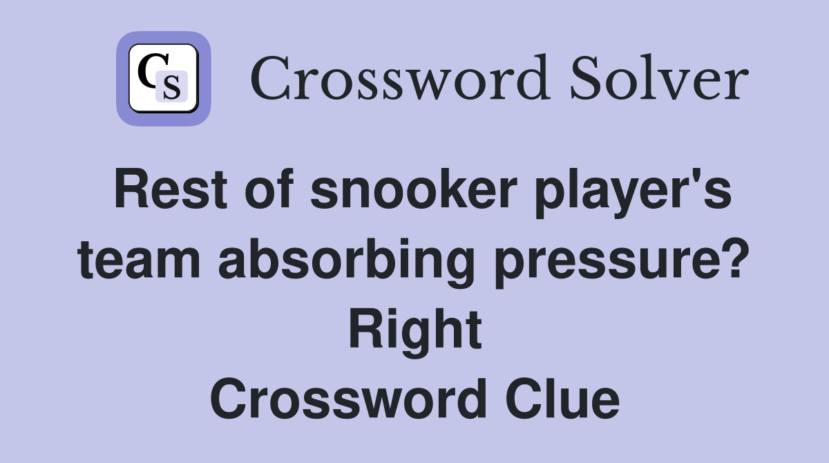 Rest of snooker player's team absorbing pressure? Right Crossword Clue
