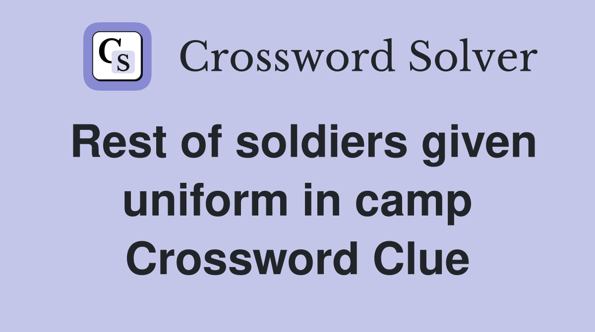 Rest of soldiers given uniform in camp Crossword Clue