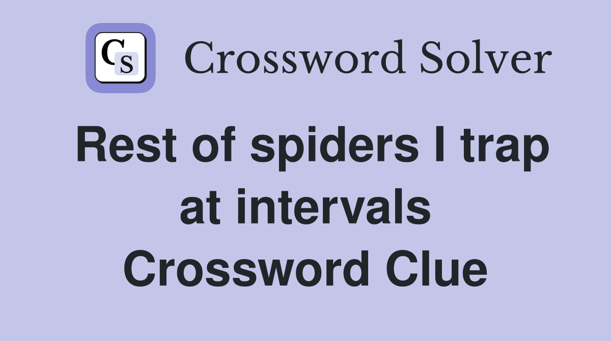 Rest of spiders I trap at intervals Crossword Clue
