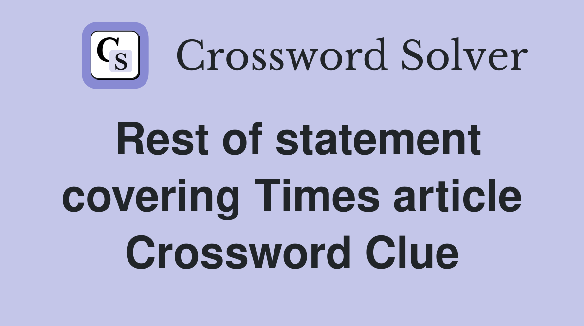 Rest of statement covering Times article Crossword Clue