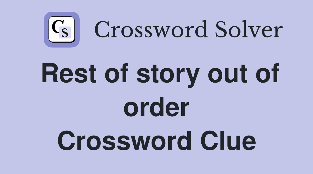Rest of story out of order Crossword Clue