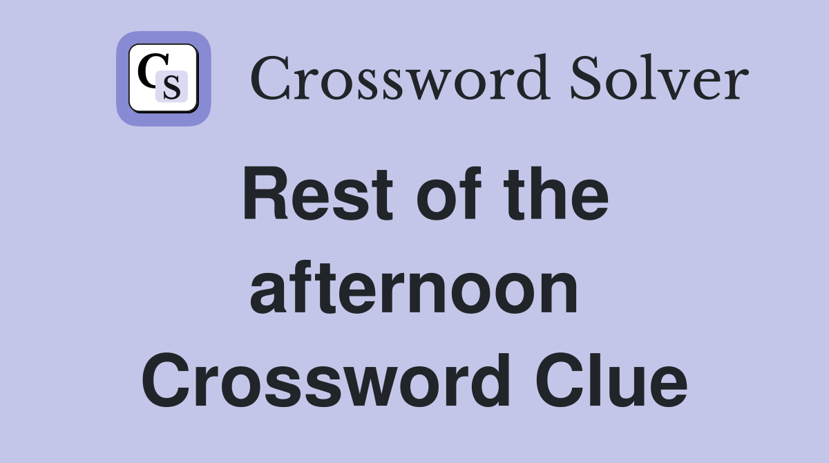 Rest of the afternoon Crossword Clue