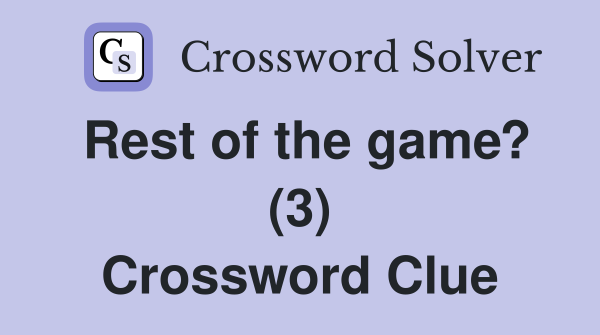 Rest of the game? (3) Crossword Clue