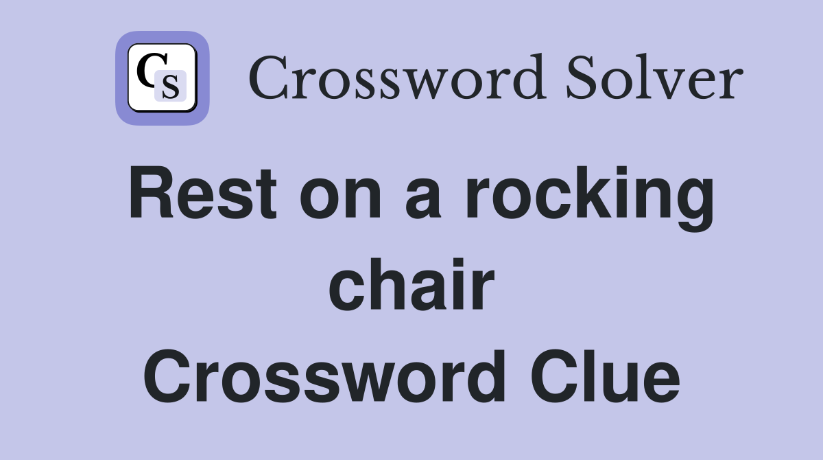 Rest on a rocking chair Crossword Clue