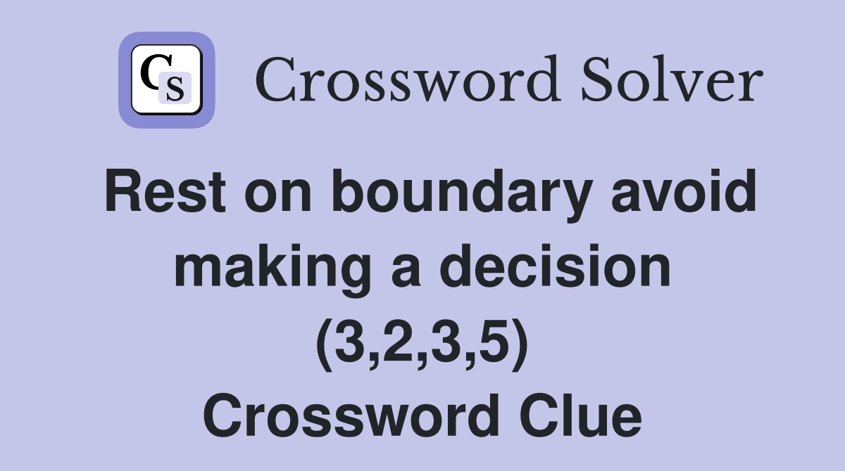 Rest on boundary avoid making a decision (3,2,3,5) Crossword Clue