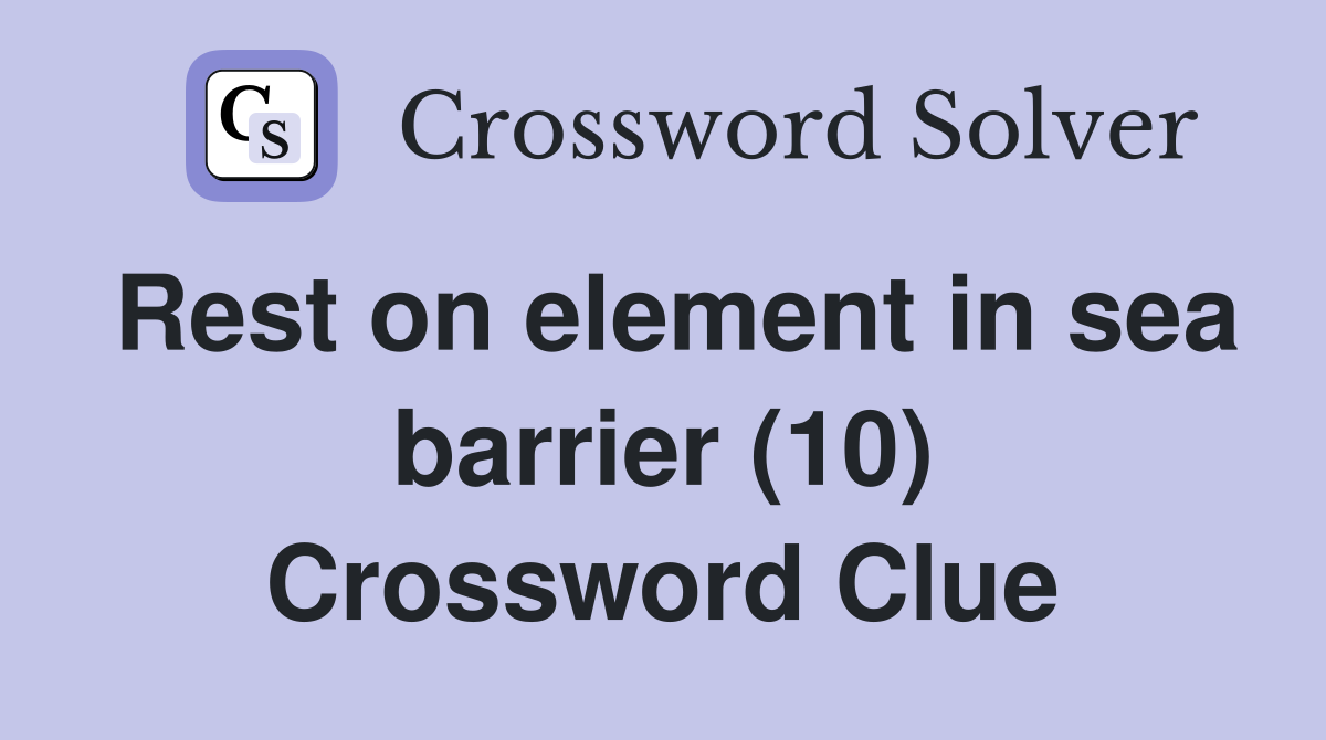Rest on element in sea barrier (10) Crossword Clue
