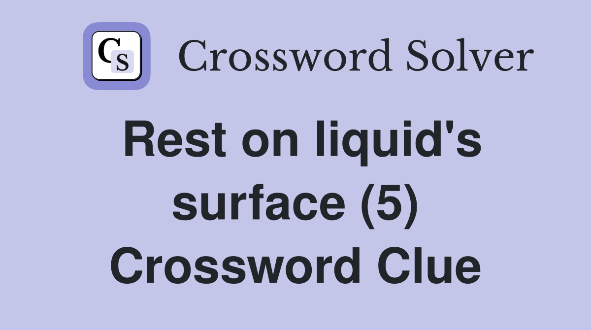 Rest on liquid's surface (5) Crossword Clue