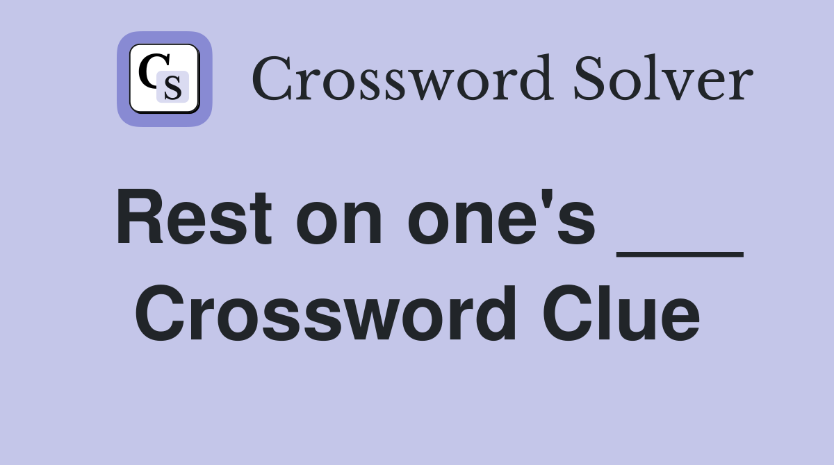 Rest on one's ___ Crossword Clue