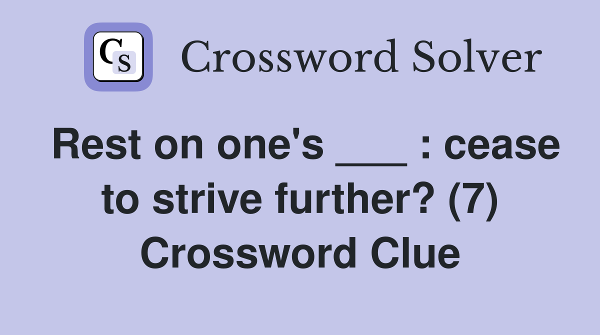 Rest on one's ___ : cease to strive further? (7) Crossword Clue