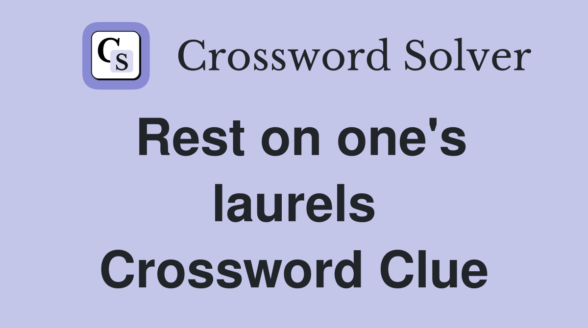 Rest on one's laurels Crossword Clue