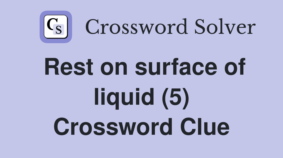 Rest on surface of liquid (5) Crossword Clue