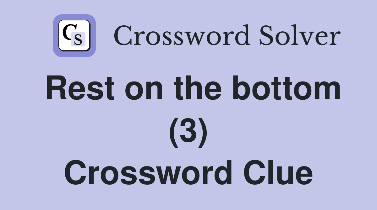Rest on the bottom (3) Crossword Clue