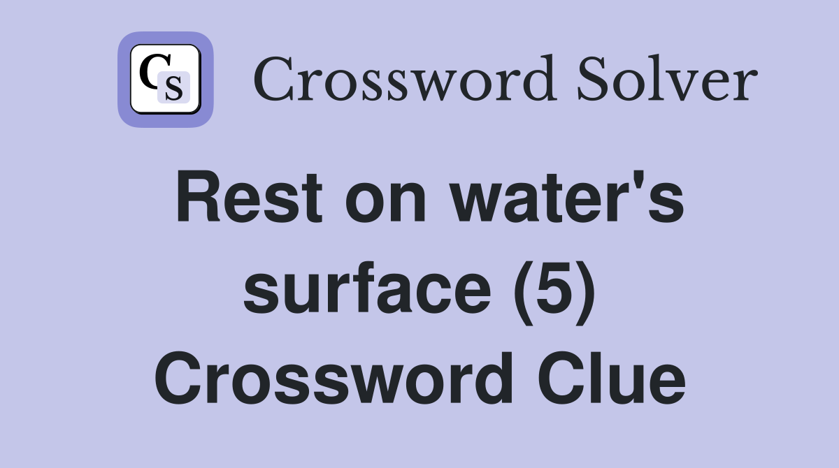 Rest on water's surface (5) Crossword Clue