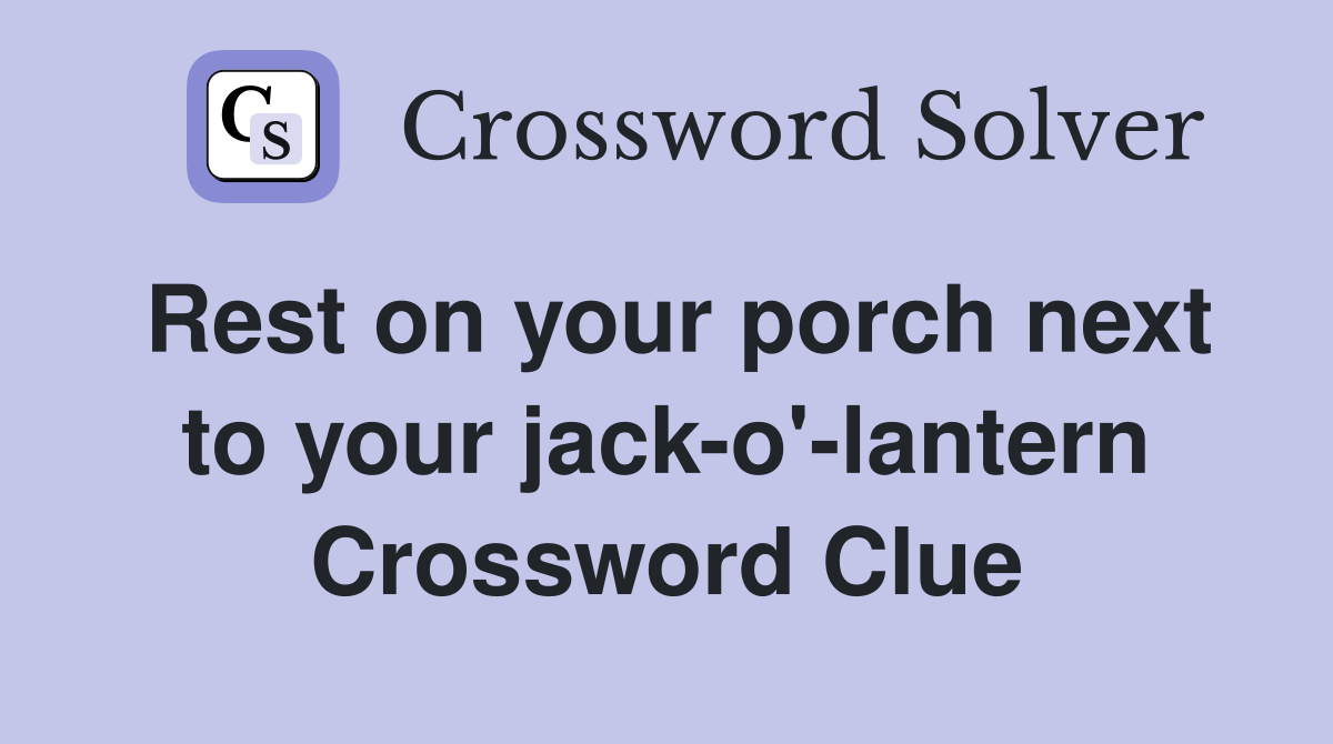Rest on your porch next to your jack-o'-lantern Crossword Clue