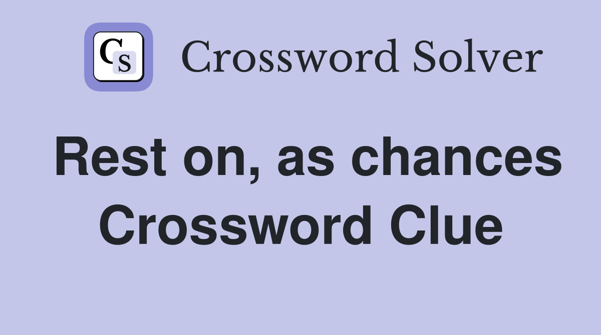 Rest on, as chances Crossword Clue