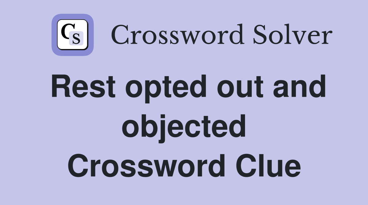 Rest opted out and objected Crossword Clue