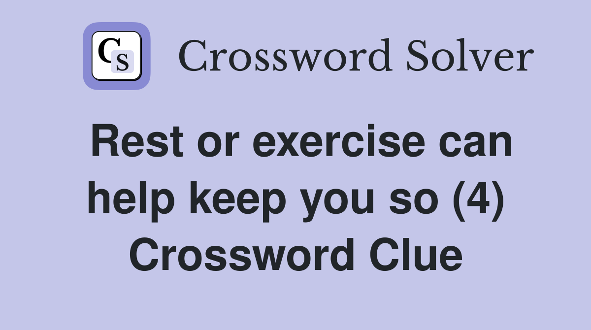 Rest or exercise can help keep you so (4) Crossword Clue