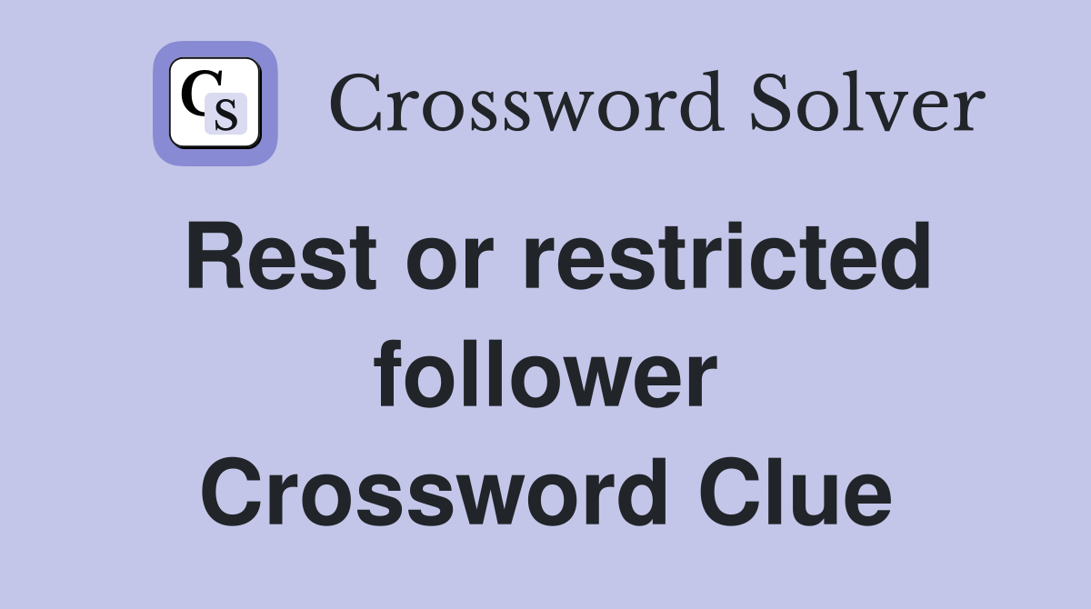 Rest or restricted follower Crossword Clue